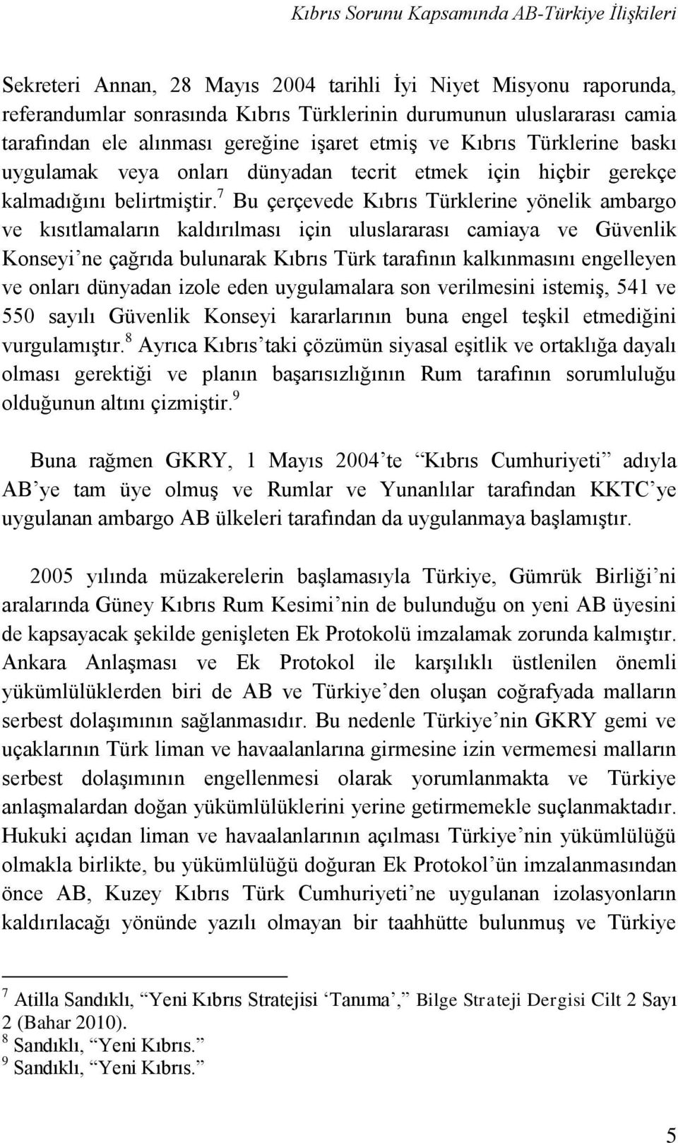 7 Bu çerçevede Kıbrıs Türklerine yönelik ambargo ve kısıtlamaların kaldırılması için uluslararası camiaya ve Güvenlik Konseyi ne çağrıda bulunarak Kıbrıs Türk tarafının kalkınmasını engelleyen ve