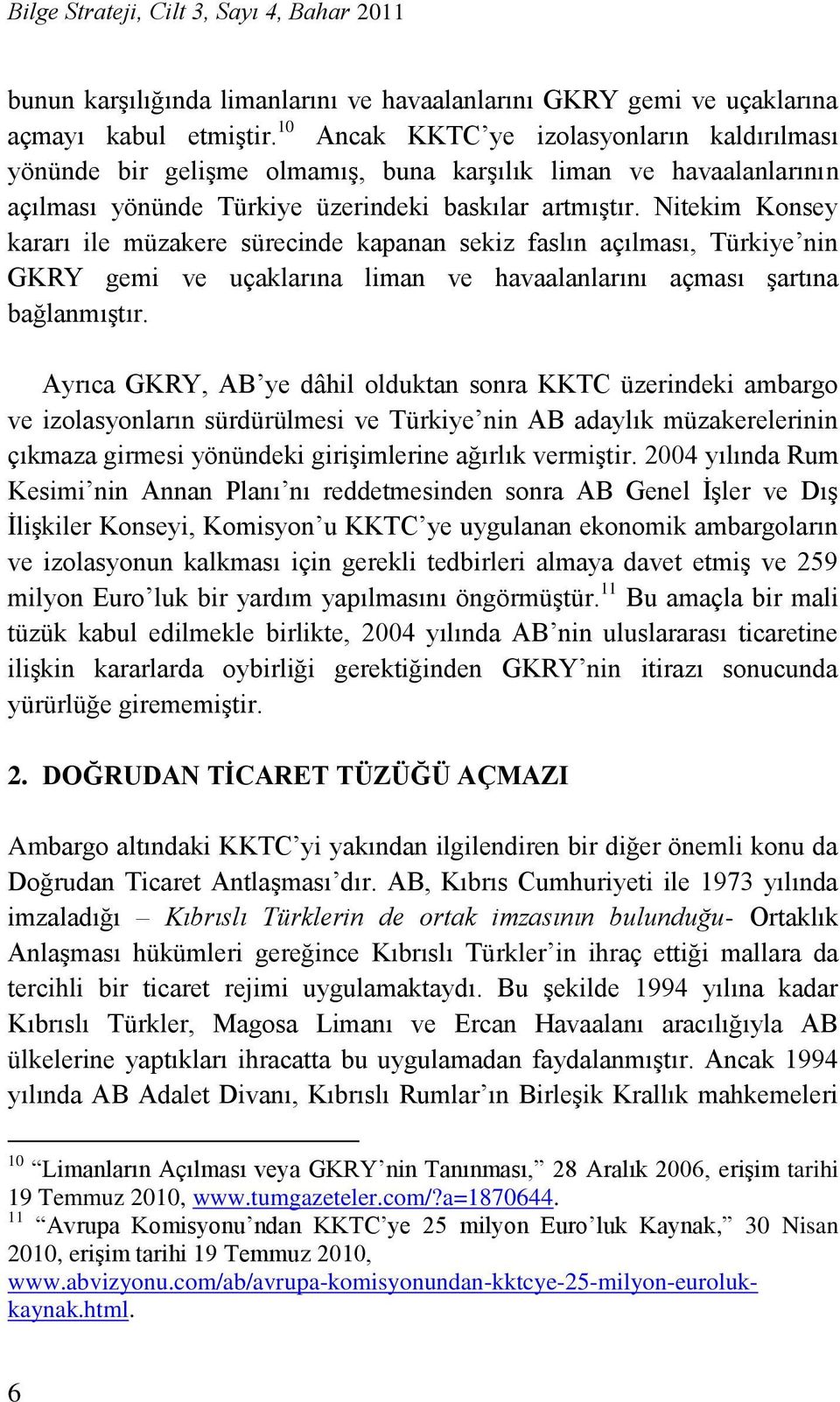 Nitekim Konsey kararı ile müzakere sürecinde kapanan sekiz faslın açılması, Türkiye nin GKRY gemi ve uçaklarına liman ve havaalanlarını açması şartına bağlanmıştır.