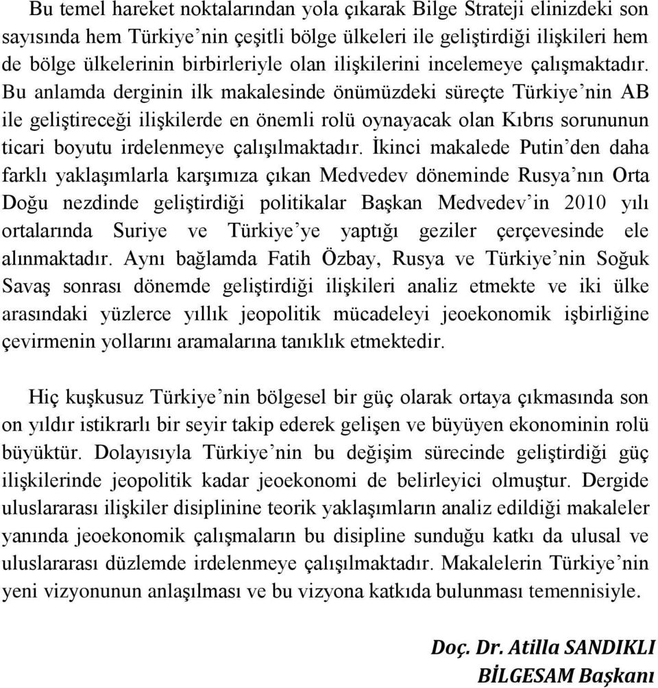 Bu anlamda derginin ilk makalesinde önümüzdeki süreçte Türkiye nin AB ile geliştireceği ilişkilerde en önemli rolü oynayacak olan Kıbrıs sorununun ticari boyutu irdelenmeye çalışılmaktadır.