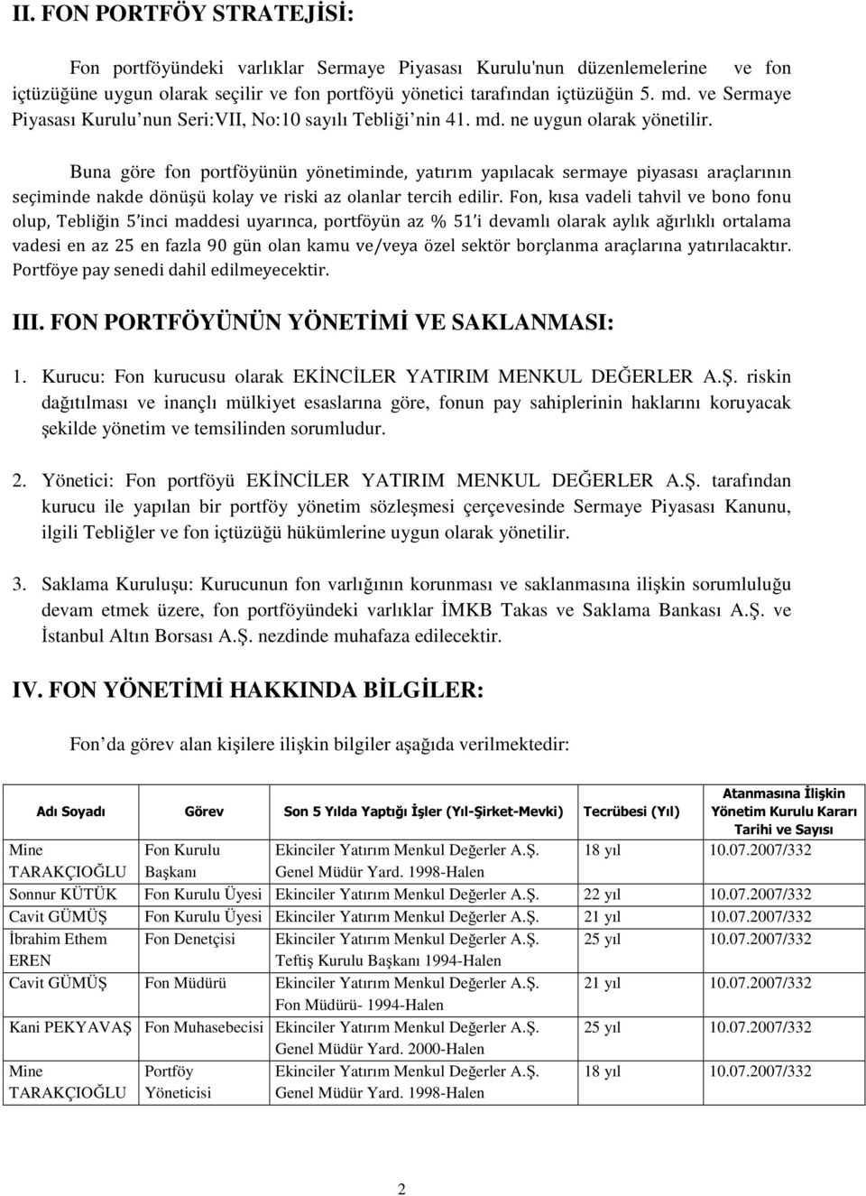 Buna göre fon portföyünün yönetiminde, yatırım yapılacak sermaye piyasası araçlarının seçiminde nakde dönüşü kolay ve riski az olanlar tercih edilir.