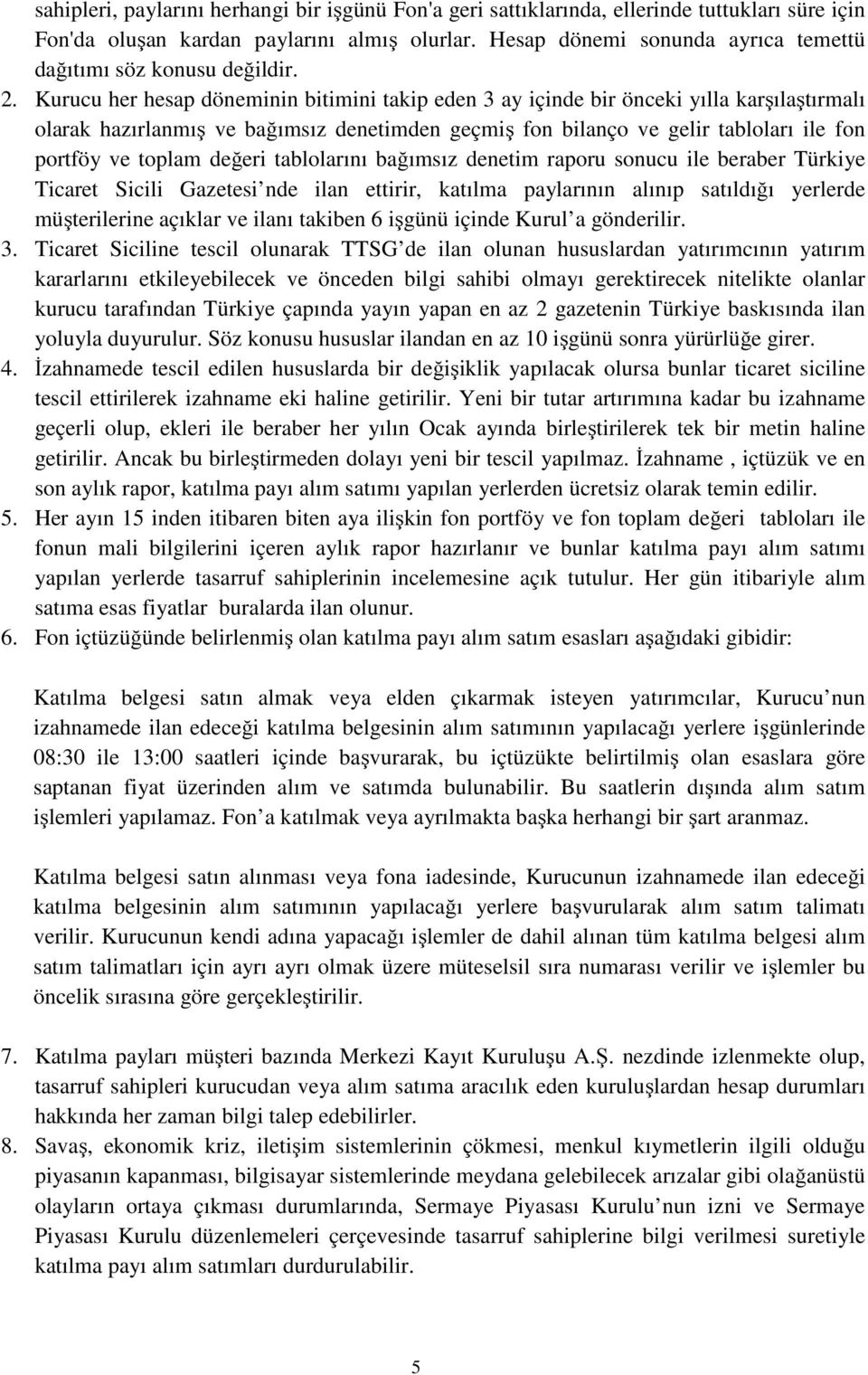 Kurucu her hesap döneminin bitimini takip eden 3 ay içinde bir önceki yılla karşılaştırmalı olarak hazırlanmış ve bağımsız denetimden geçmiş fon bilanço ve gelir tabloları ile fon portföy ve toplam