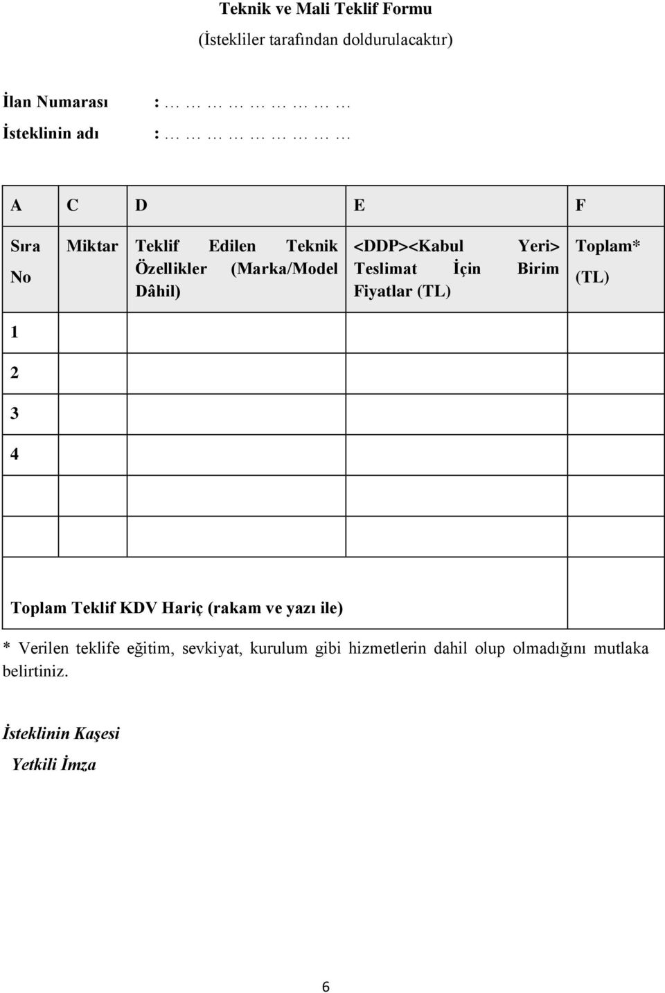 Birim Fiyatlar (TL) Toplam* (TL) 1 2 3 4 Toplam Teklif KDV Hariç (rakam ve yazı ile) * Verilen teklife