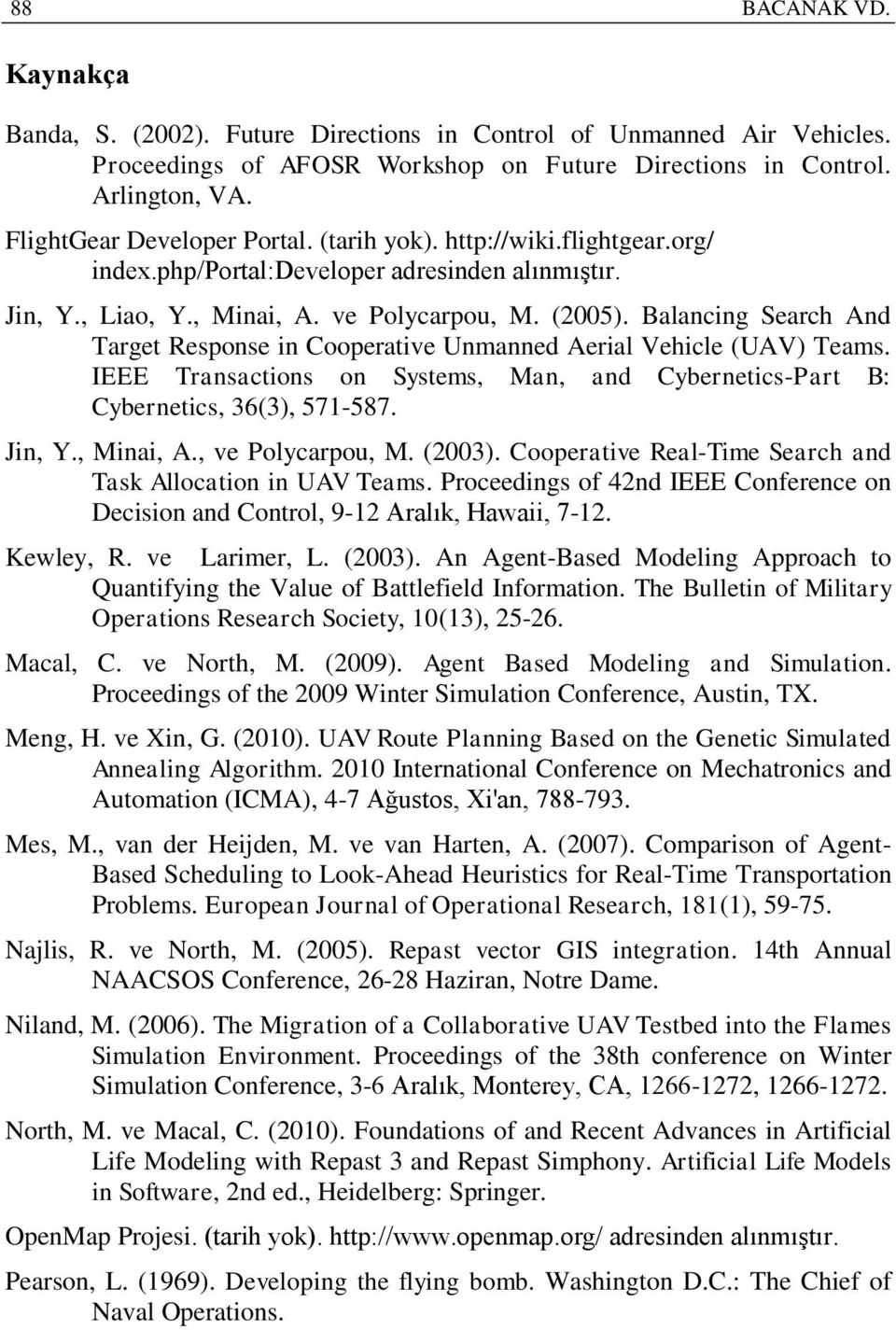 Balancing Search And Target Response in Cooperative Unmanned Aerial Vehicle (UAV) Teams. IEEE Transactions on Systems, Man, and Cybernetics-Part B: Cybernetics, 36(3), 571-587. Jin, Y., Minai, A.