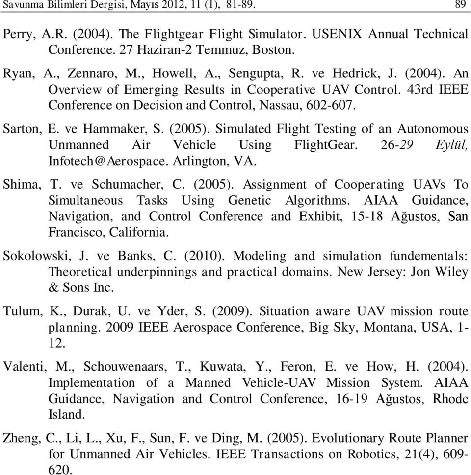 (2005). Simulated Flight Testing of an Autonomous Unmanned Air Vehicle Using FlightGear. 26-29 Eylül, Infotech@Aerospace. Arlington, VA. Shima, T. ve Schumacher, C. (2005).