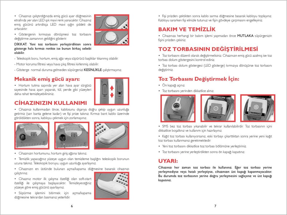 - Teleskopik boru, hortum, emiş ağzı veya süpürücü başlıklar tıkanmış olabilir. - Motor koruma filtresi veya hava çıkış filtresi kirlenmiş olabilir.