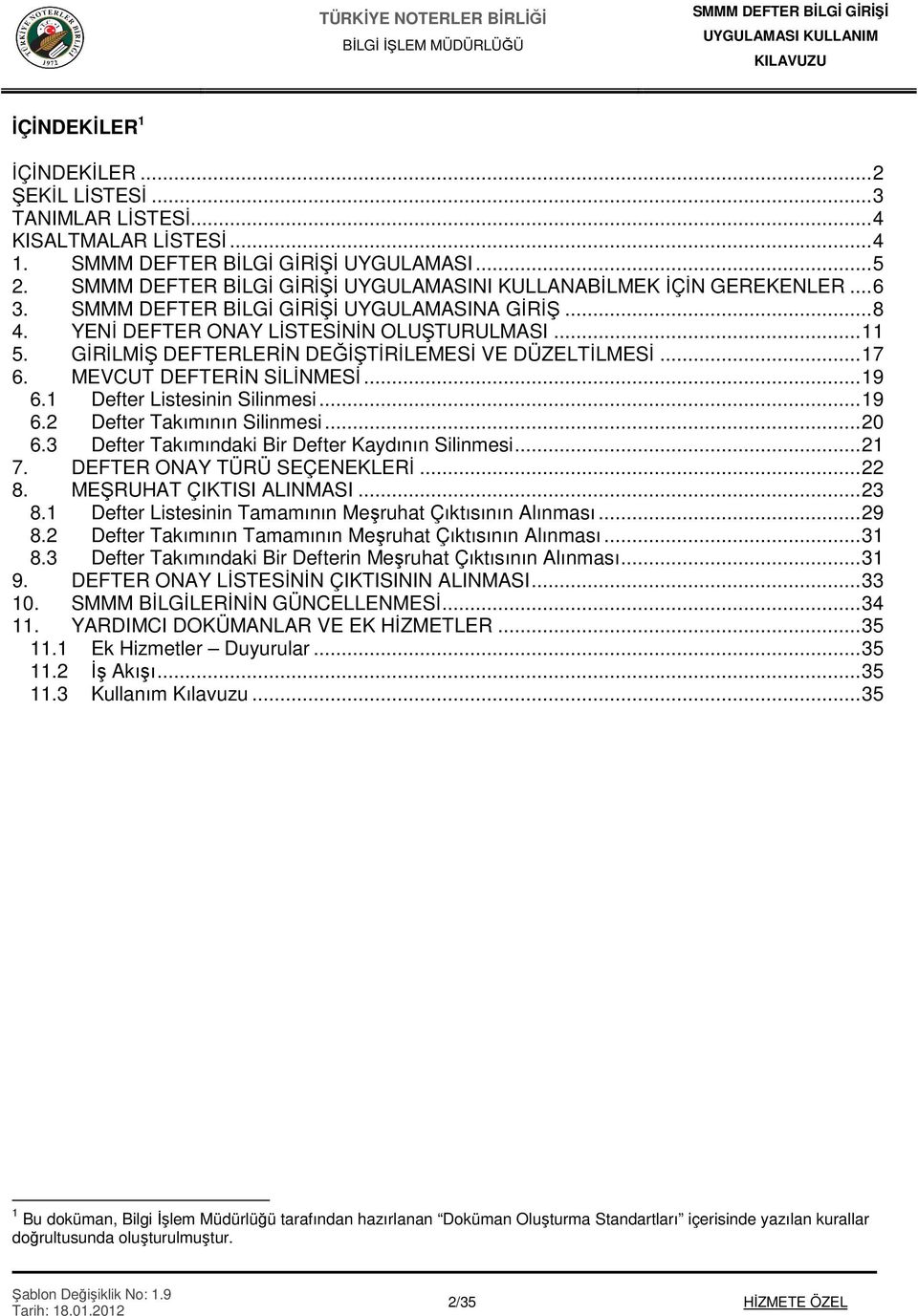 .. 20 6.3 Defter Takımındaki Bir Defter Kaydının Silinmesi... 21 7. DEFTER ONAY TÜRÜ SEÇENEKLERİ... 22 8. MEŞRUHAT ÇIKTISI ALINMASI... 23 8.1 Defter Listesinin Tamamının Meşruhat Çıktısının Alınması.