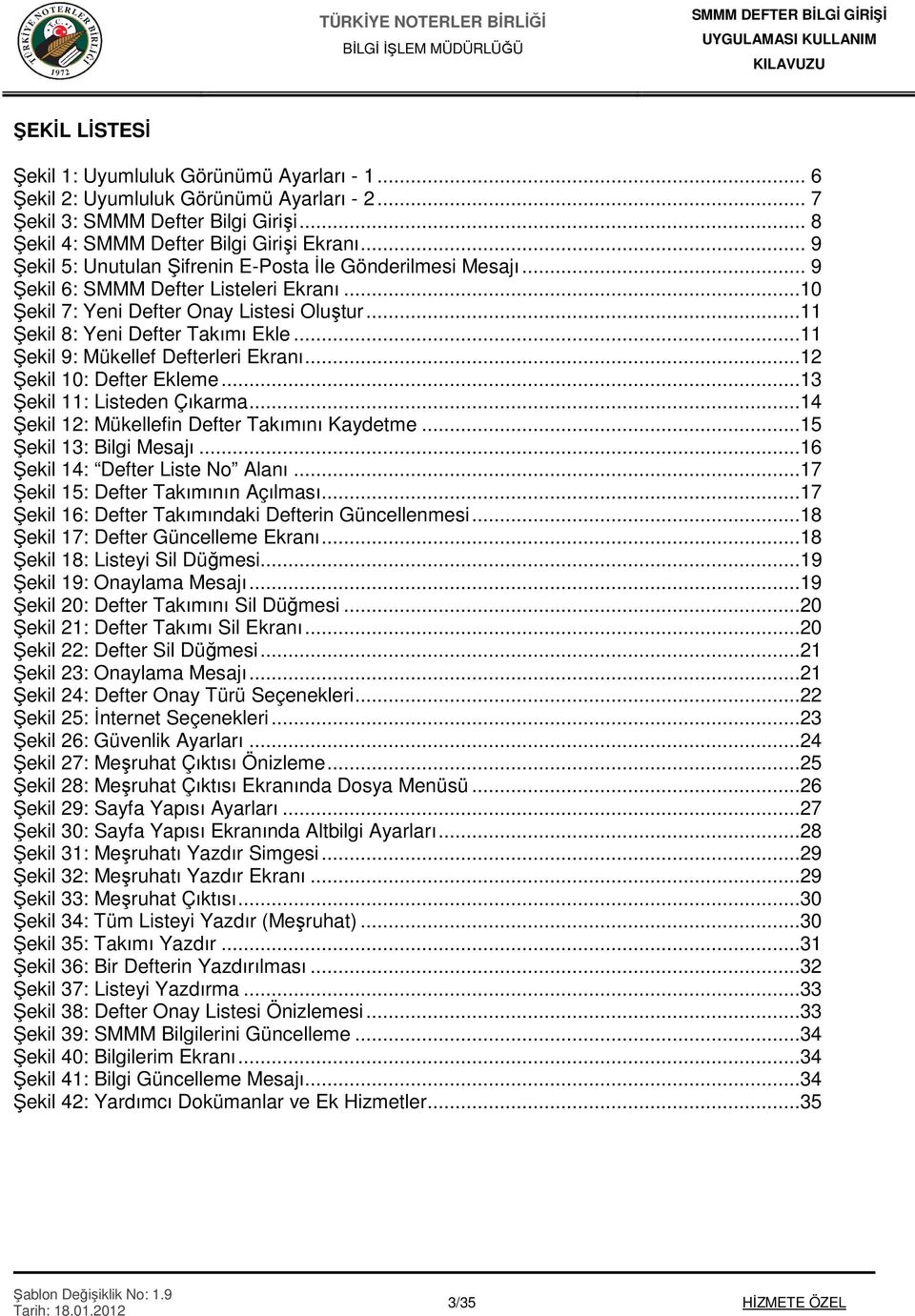 ..11 Şekil 9: Mükellef Defterleri Ekranı...12 Şekil 10: Defter Ekleme...13 Şekil 11: Listeden Çıkarma...14 Şekil 12: Mükellefin Defter Takımını Kaydetme...15 Şekil 13: Bilgi Mesajı.