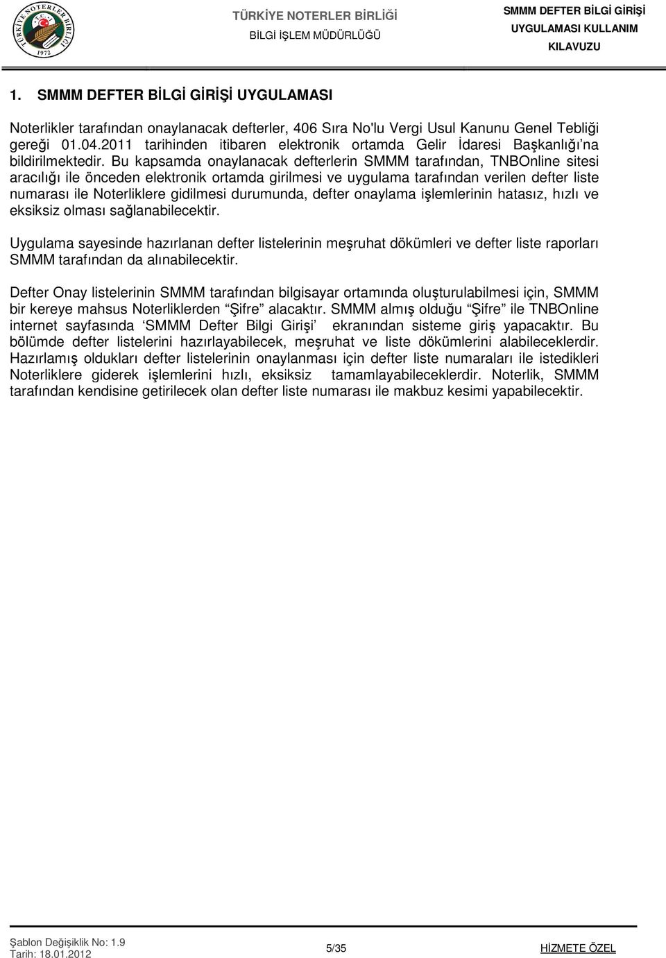 Bu kapsamda onaylanacak defterlerin SMMM tarafından, TNBOnline sitesi aracılığı ile önceden elektronik ortamda girilmesi ve uygulama tarafından verilen defter liste numarası ile Noterliklere