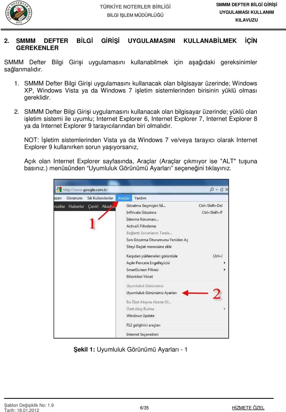 SMMM Defter Bilgi Girişi uygulamasını kullanacak olan bilgisayar üzerinde; yüklü olan işletim sistemi ile uyumlu; Internet Explorer 6, Internet Explorer 7, Internet Explorer 8 ya da Internet Explorer