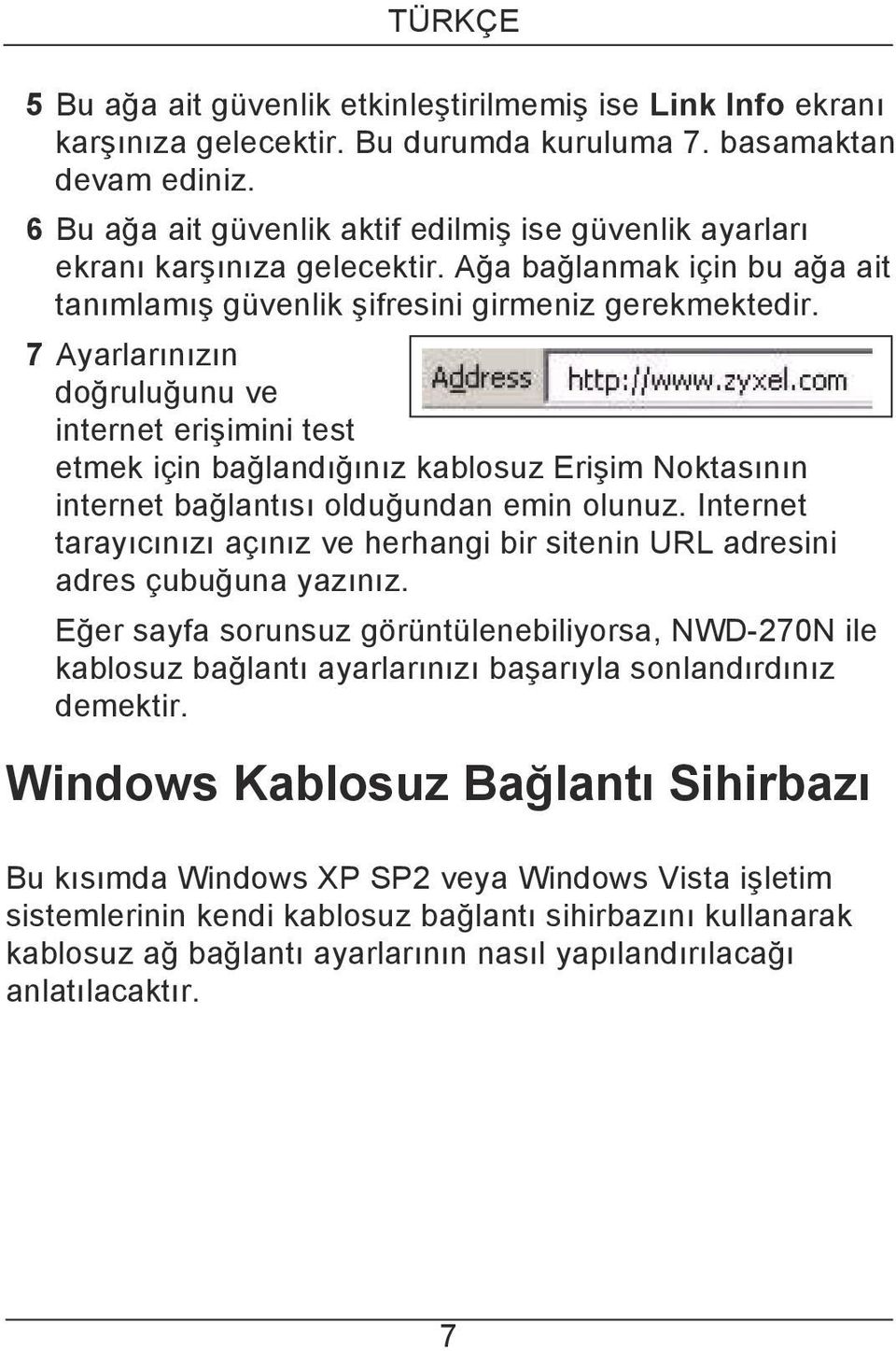 7 Ayarlarınızın doğruluğunu ve internet erişimini test etmek için bağlandığınız kablosuz Erişim Noktasının internet bağlantısı olduğundan emin olunuz.