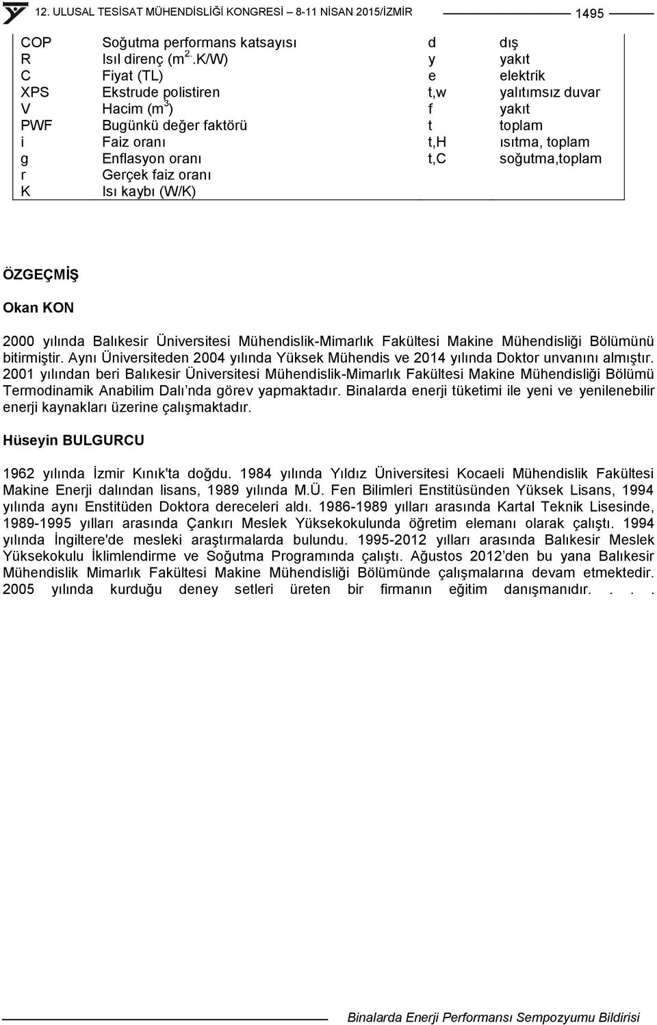 soğutma,toplam r Gerçek faiz oranı K Isı kaybı (W/K) ÖZGEÇMĠġ Okan KON 2000 yılında Balıkesir Üniversitesi Mühendislik-Mimarlık Fakültesi Makine Mühendisliği Bölümünü bitirmiģtir.