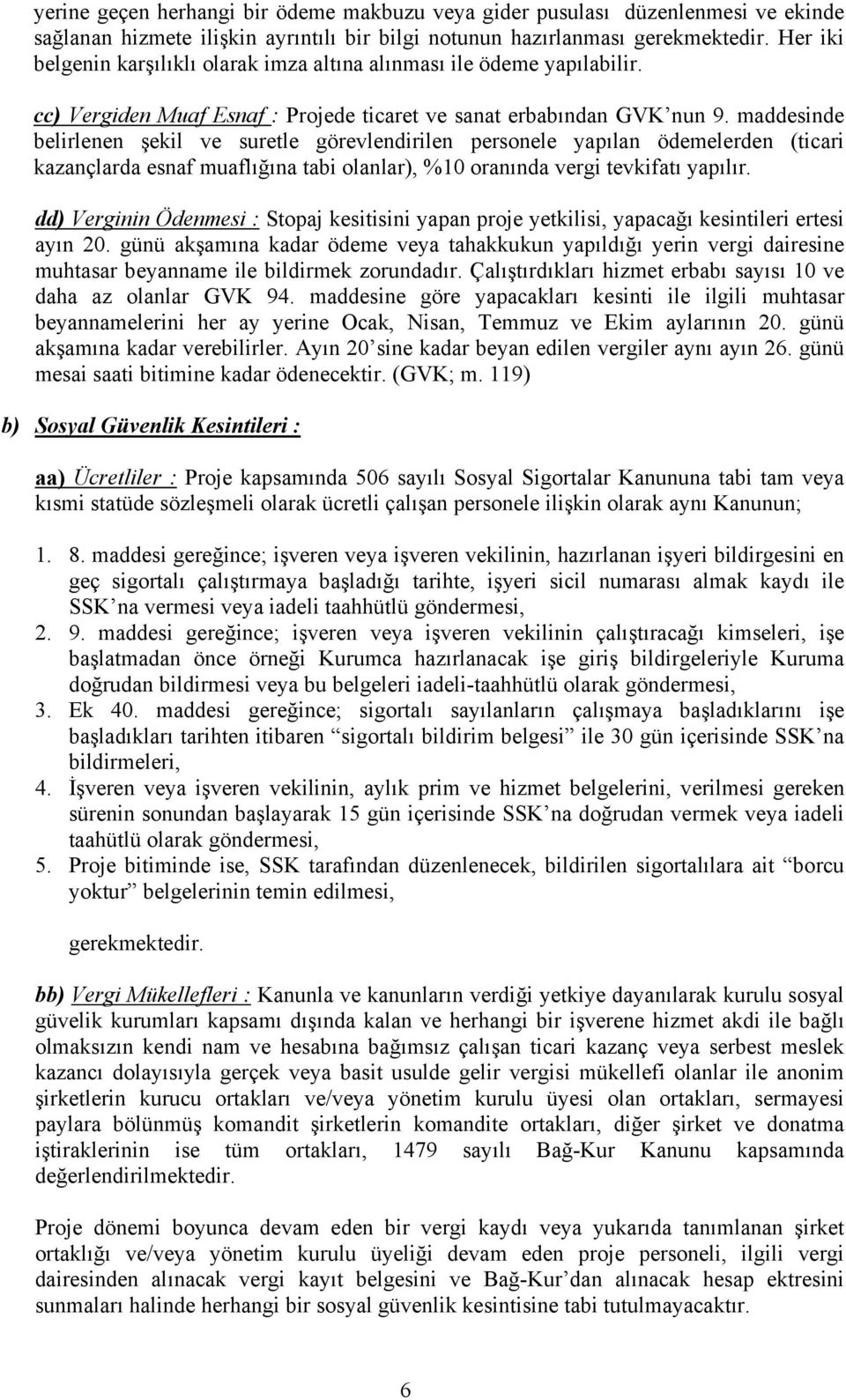 maddesinde belirlenen şekil ve suretle görevlendirilen personele yapılan ödemelerden (ticari kazançlarda esnaf muaflığına tabi olanlar), %10 oranında vergi tevkifatı yapılır.