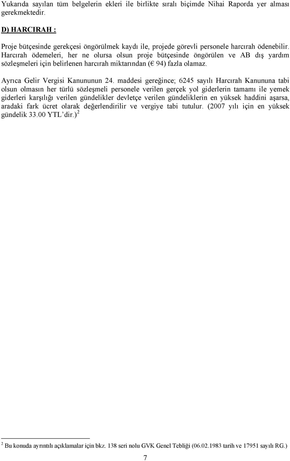 maddesi gereğince; 6245 sayılı Harcırah Kanununa tabi olsun olmasın her türlü sözleşmeli personele verilen gerçek yol giderlerin tamamı ile yemek giderleri karşılığı verilen gündelikler devletçe