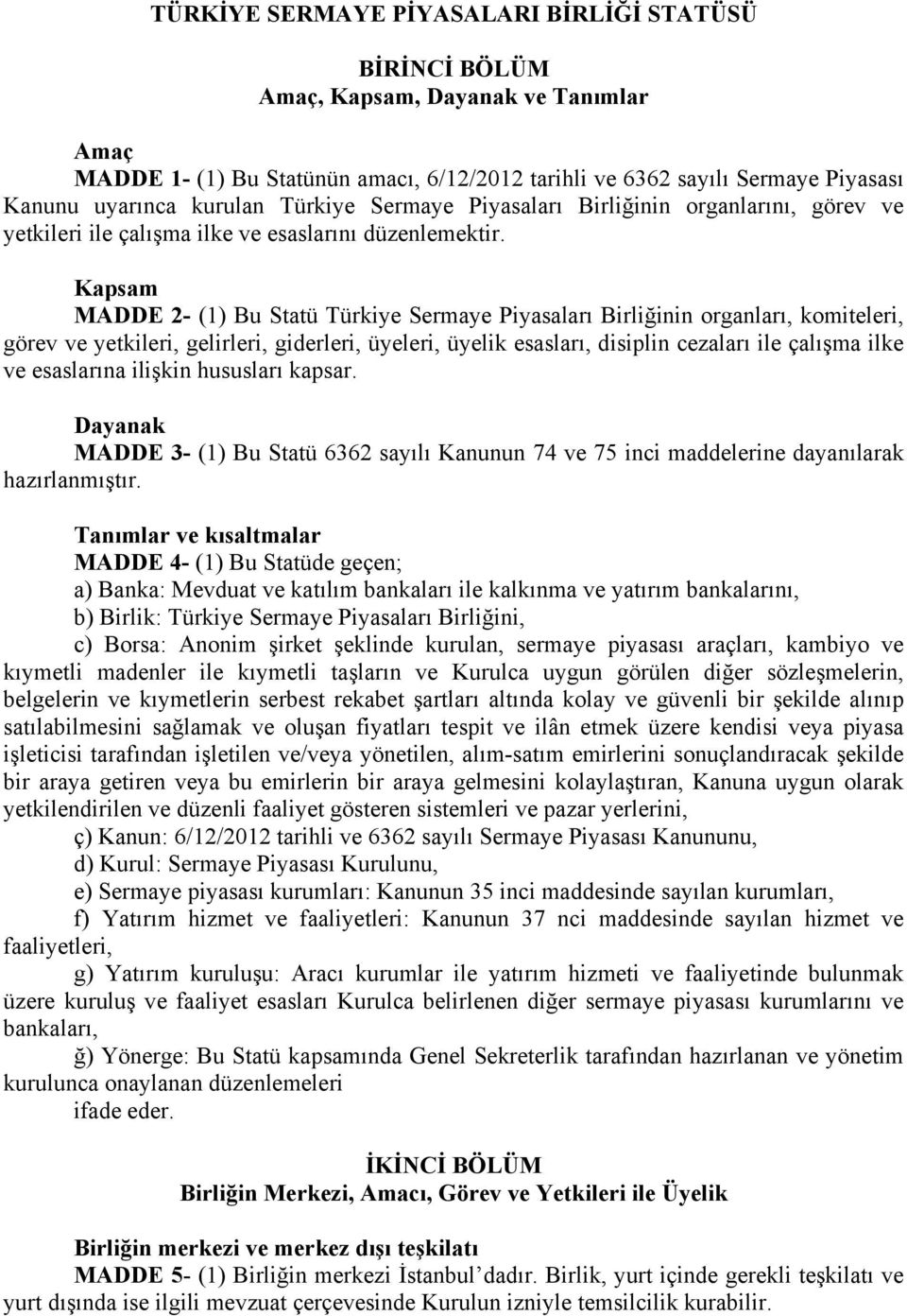 Kapsam MADDE 2- (1) Bu Statü Türkiye Sermaye Piyasaları Birliğinin organları, komiteleri, görev ve yetkileri, gelirleri, giderleri, üyeleri, üyelik esasları, disiplin cezaları ile çalışma ilke ve