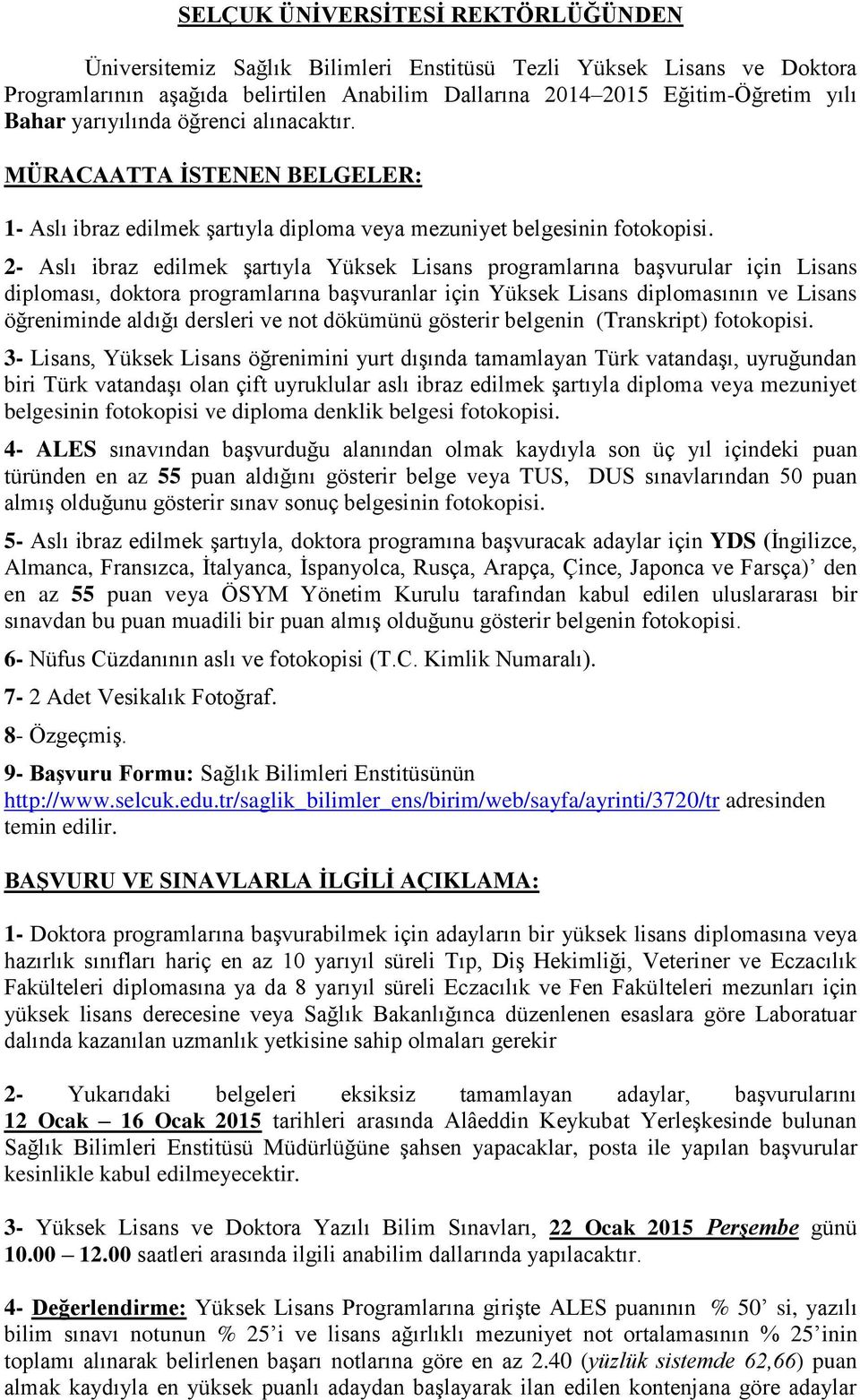 2- Aslı ibraz edilmek şartıyla programlarına başvurular için diploması, doktora programlarına başvuranlar için diplomasının ve öğreniminde aldığı dersleri ve not dökümünü gösterir belgenin