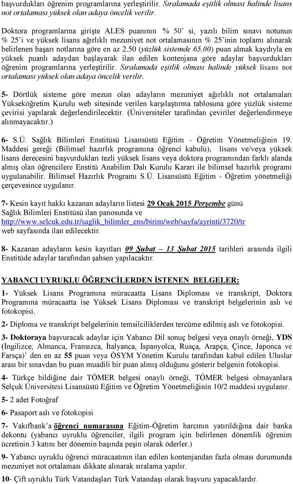 az 2.50 (yüzlük sistemde 65,00) puan almak kaydıyla en yüksek puanlı adaydan başlayarak ilan edilen kontenjana göre adaylar başvurdukları öğrenim programlarına yerleştirilir.