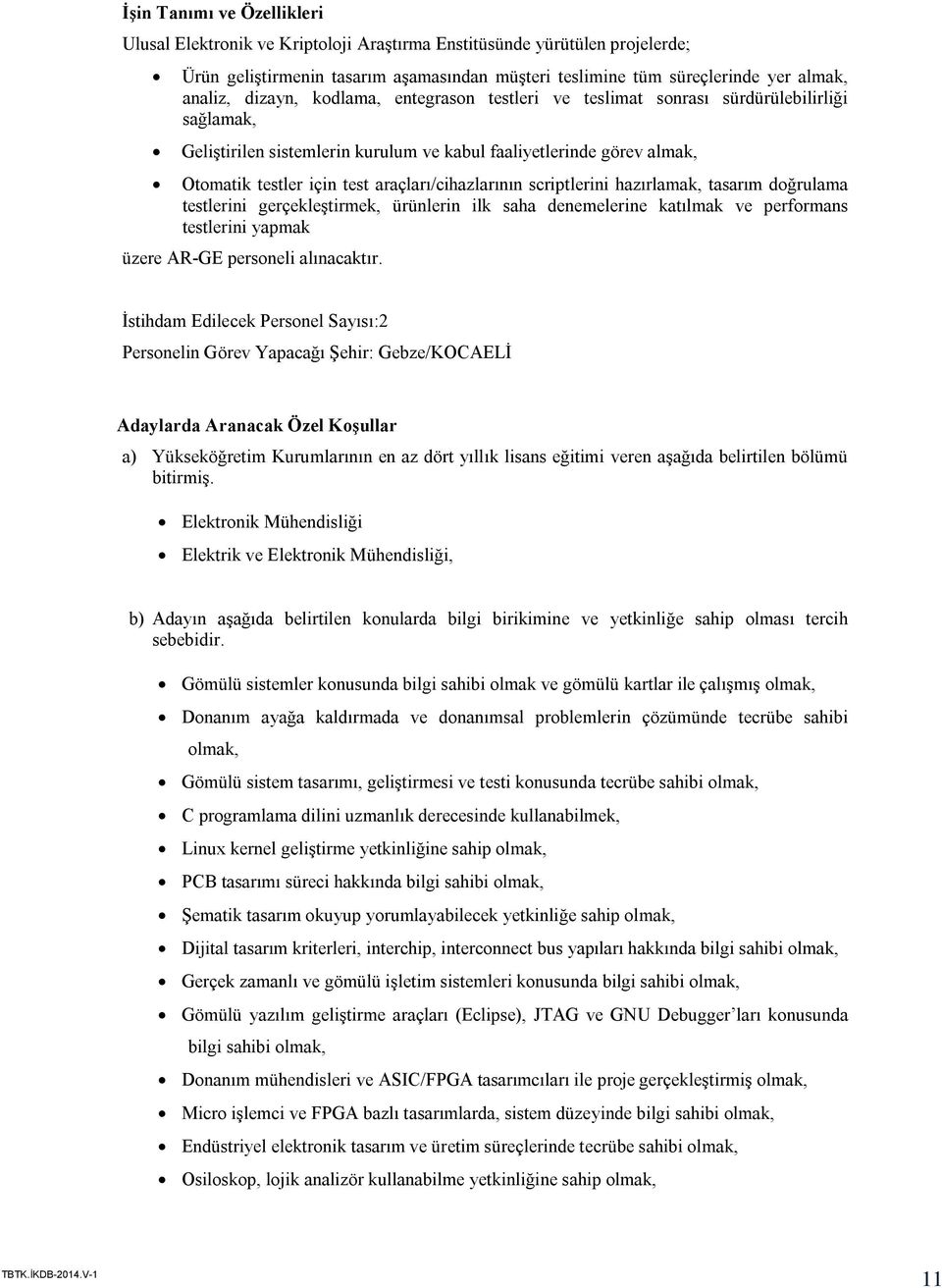 hazırlamak, tasarım doğrulama testlerini gerçekleştirmek, ürünlerin ilk saha denemelerine katılmak ve performans testlerini yapmak üzere AR-GE personeli alınacaktır.