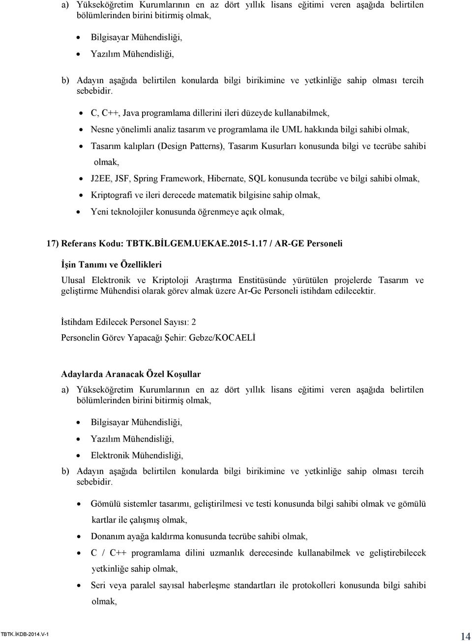 Kriptografi ve ileri derecede matematik bilgisine sahip Yeni teknolojiler konusunda öğrenmeye açık 17) Referans Kodu: TBTK.BİLGEM.UEKAE.2015-1.