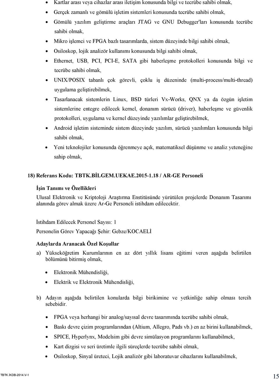 SATA gibi haberleşme protokolleri konusunda bilgi ve tecrübe sahibi UNIX/POSIX tabanlı çok görevli, çoklu iş düzeninde (multi-process/multi-thread) uygulama geliştirebilmek, Tasarlanacak sistemlerin