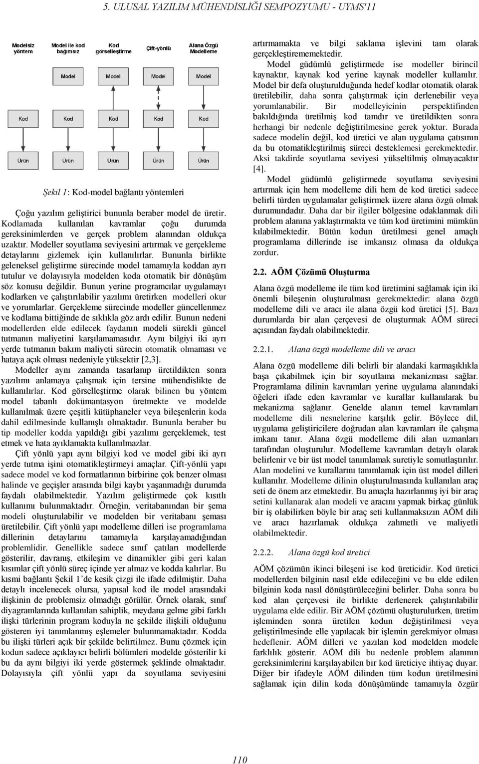 Bununla birlikte geleneksel geliştirme sürecinde model tamamıyla koddan ayrı tutulur ve dolayısıyla modelden koda otomatik bir dönüşüm söz konusu değildir.