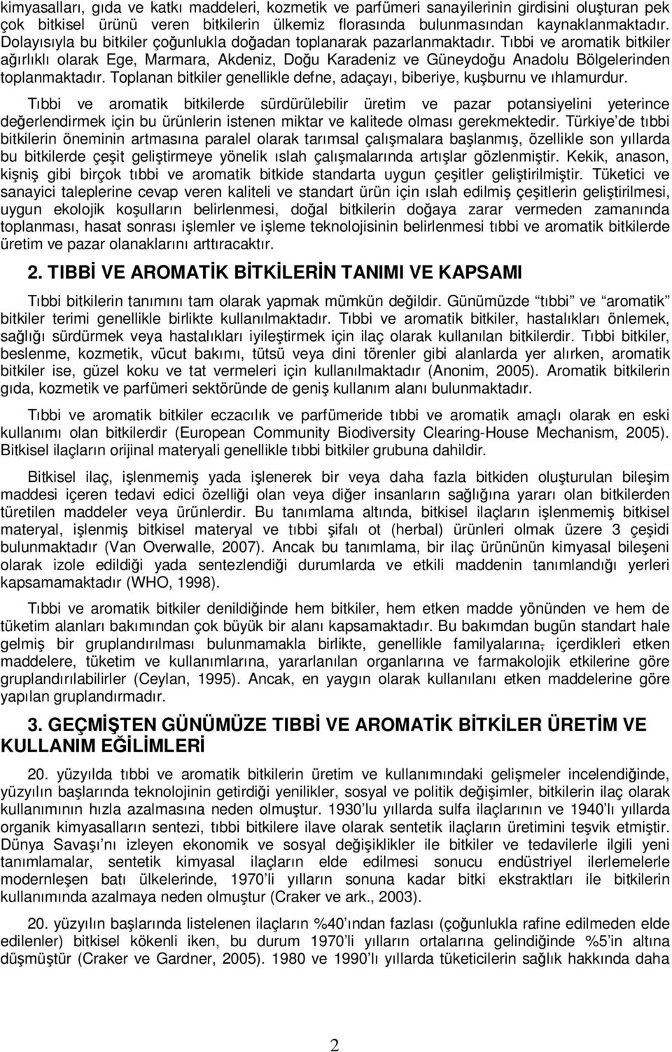 Tıbbi ve aromatik bitkiler ağırlıklı olarak Ege, Marmara, Akdeniz, Doğu Karadeniz ve Güneydoğu Anadolu Bölgelerinden toplanmaktadır.