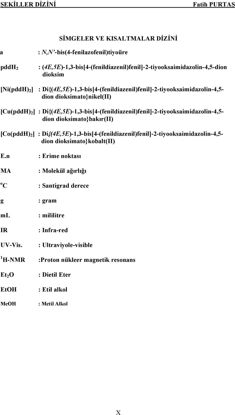 dion dioksimato}bakır(ii) [Co(pdd) 2 ] : Di{(4E,5E)-1,3-bis[4-(fenildiazenil)fenil]-2-tiyooksaimidazolin-4,5- dion dioksimato}kobalt(ii) E.n MA o C g ml I UV-Vis.