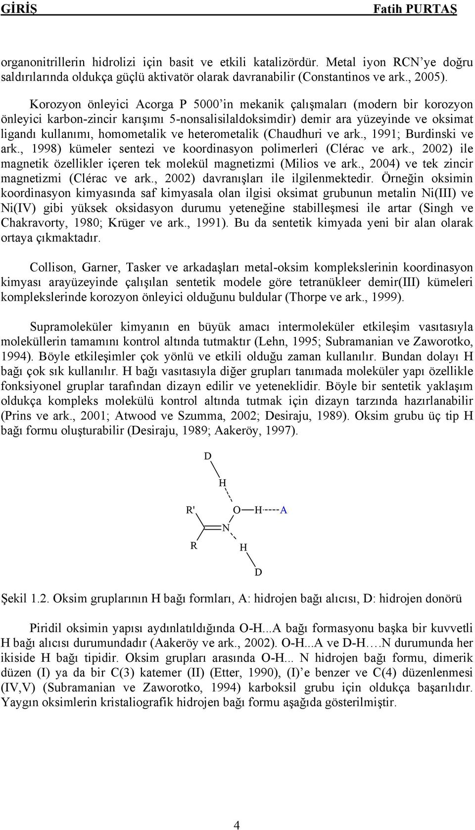 heterometalik (Chaudhuri ve ark., 1991; Burdinski ve ark., 1998) kümeler sentezi ve koordinasyon polimerleri (Clérac ve ark.