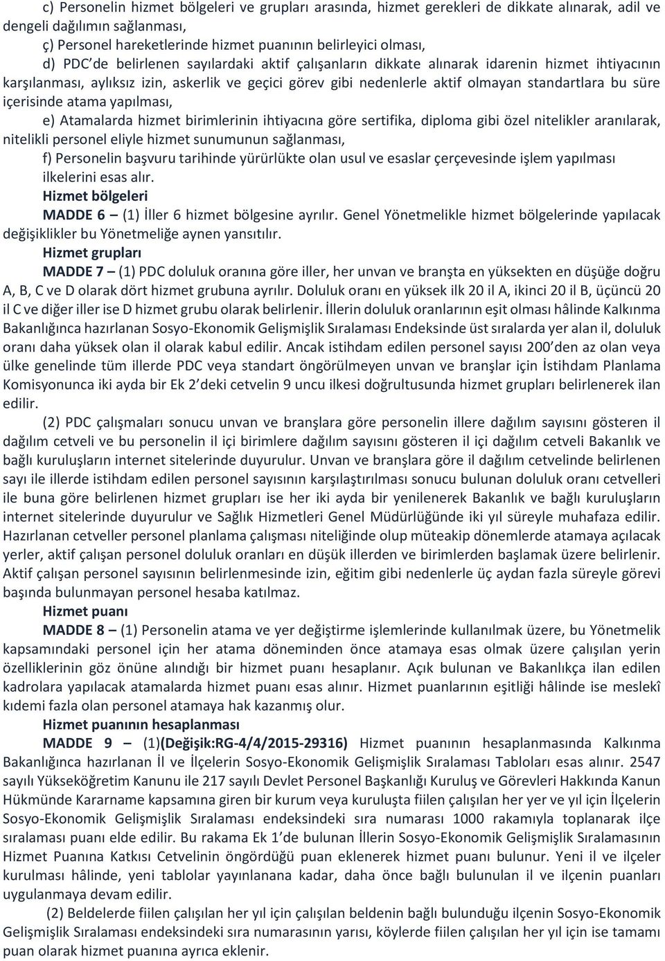 içerisinde atama yapılması, e) Atamalarda hizmet birimlerinin ihtiyacına göre sertifika, diploma gibi özel nitelikler aranılarak, nitelikli personel eliyle hizmet sunumunun sağlanması, f) Personelin