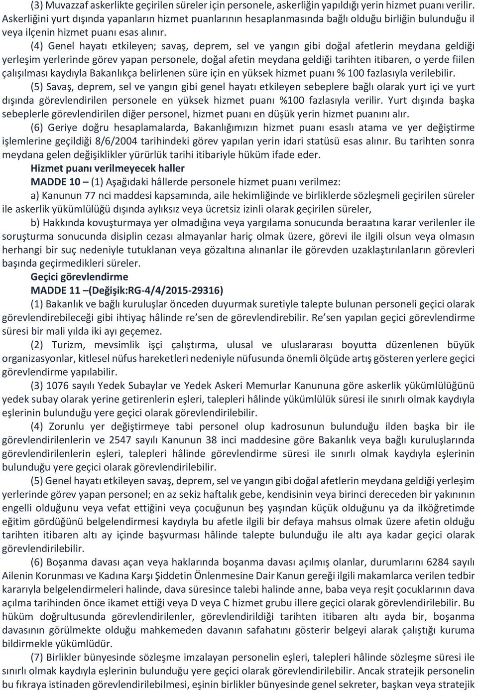 (4) Genel hayatı etkileyen; savaş, deprem, sel ve yangın gibi doğal afetlerin meydana geldiği yerleşim yerlerinde görev yapan personele, doğal afetin meydana geldiği tarihten itibaren, o yerde fiilen