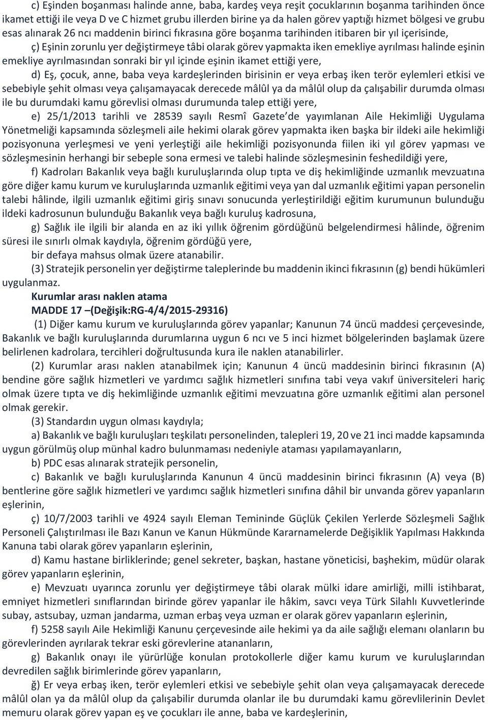 halinde eşinin emekliye ayrılmasından sonraki bir yıl içinde eşinin ikamet ettiği yere, d) Eş, çocuk, anne, baba veya kardeşlerinden birisinin er veya erbaş iken terör eylemleri etkisi ve sebebiyle