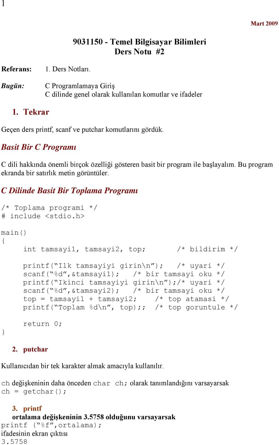 Bu program ekranda bir satırlık metin görüntüler. C Dilinde Basit Bir Toplama Programı /* Toplama programi */ # include <stdio.