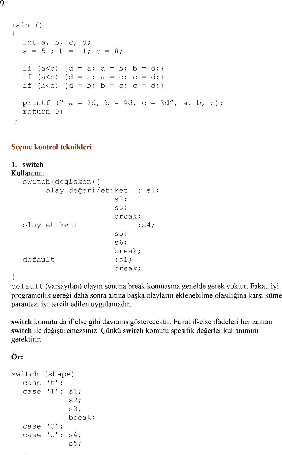 switch Kullanımı: switch(degisken) olay değeri/etiket : s1; s2; s3; olay etiketi default s5; s6; :s1; :s4; default (varsayılan) olayın sonuna break konmasına genelde gerek yoktur.