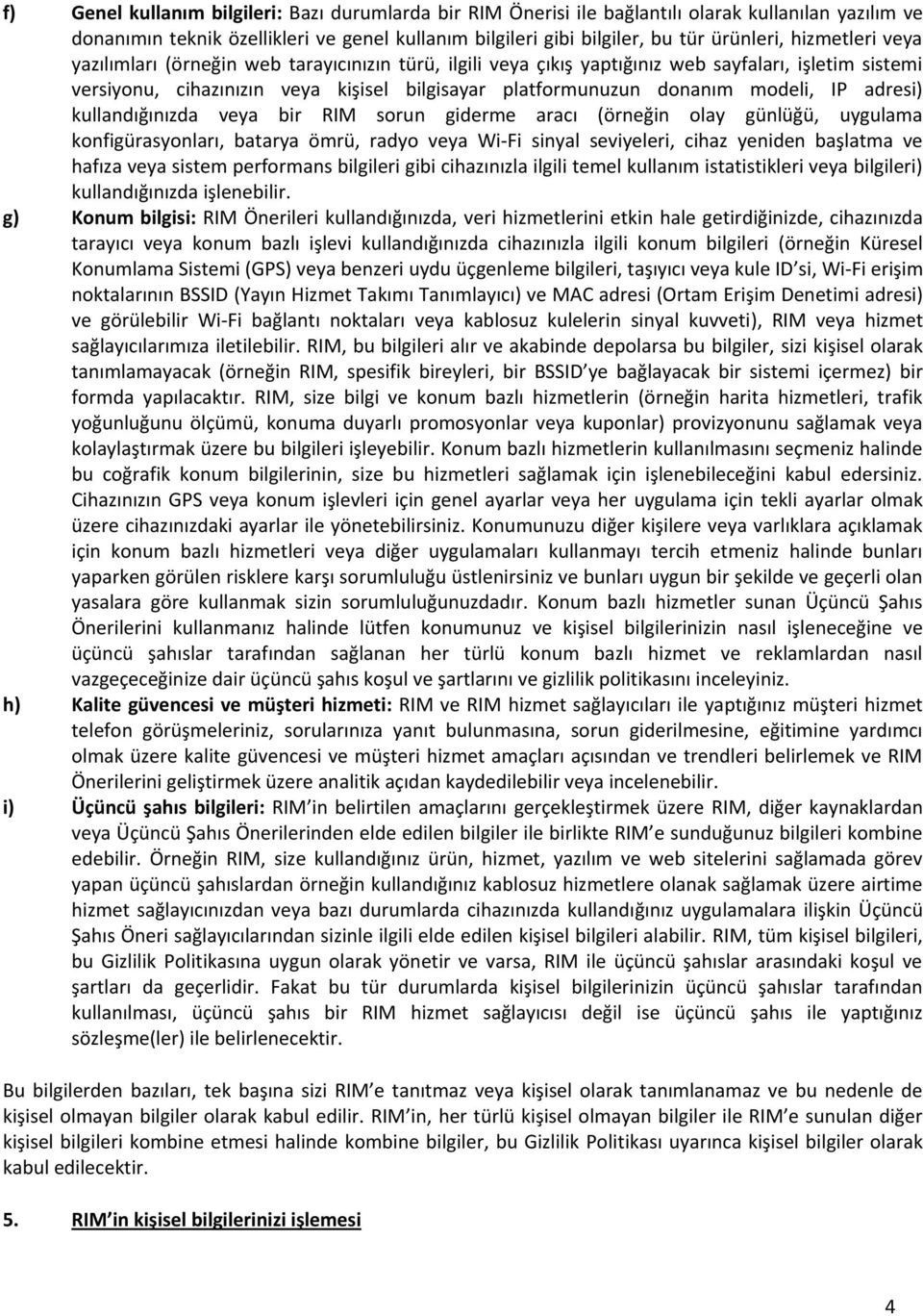 IP adresi) kullandığınızda veya bir RIM sorun giderme aracı (örneğin olay günlüğü, uygulama konfigürasyonları, batarya ömrü, radyo veya Wi-Fi sinyal seviyeleri, cihaz yeniden başlatma ve hafıza veya