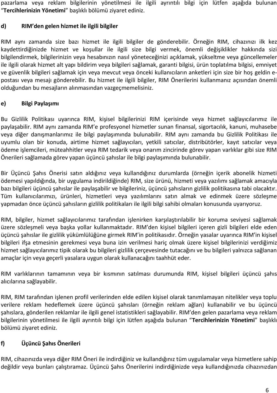 Örneğin RIM, cihazınızı ilk kez kaydettirdiğinizde hizmet ve koşullar ile ilgili size bilgi vermek, önemli değişiklikler hakkında sizi bilgilendirmek, bilgilerinizin veya hesabınızın nasıl