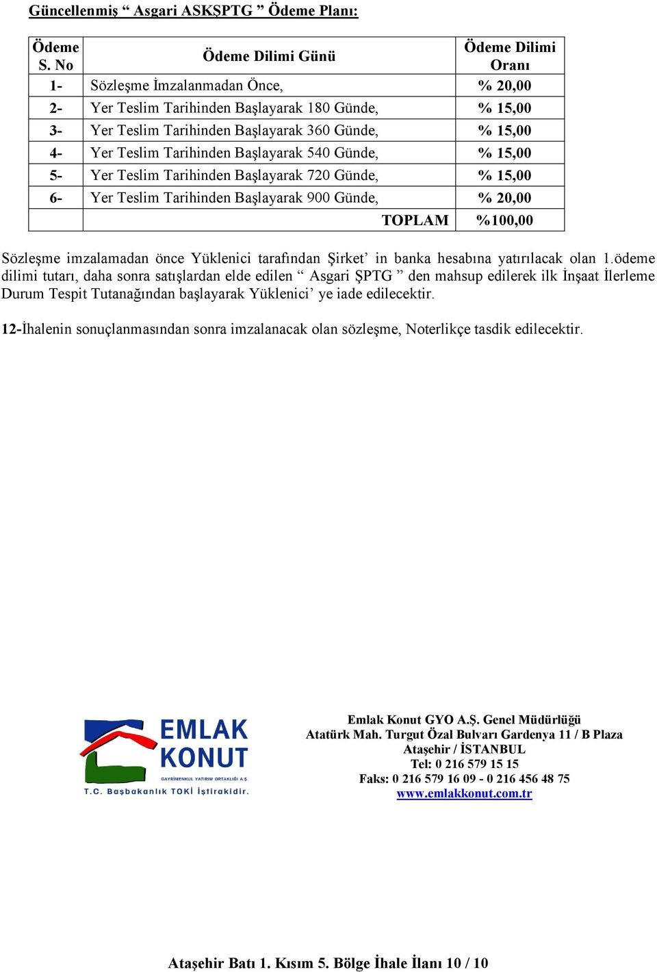 Günde, % 15,00 5- Yer Teslim Tarihinden Başlayarak 720 Günde, % 15,00 6- Yer Teslim Tarihinden Başlayarak 900 Günde, % 20,00 TOPLAM %100,00 Sözleşme imzalamadan önce Yüklenici tarafından Şirket in