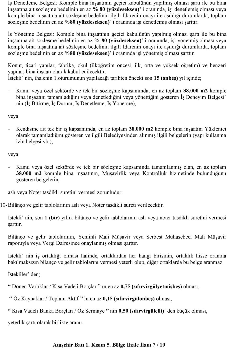 İş Yönetme Belgesi: Komple bina inşaatının geçici kabulünün yapılmış olması şartı ile bu bina inşaatına ait sözleşme bedelinin en az % 80 (yüzdeseksen) i oranında, işi yönetmiş olması veya komple