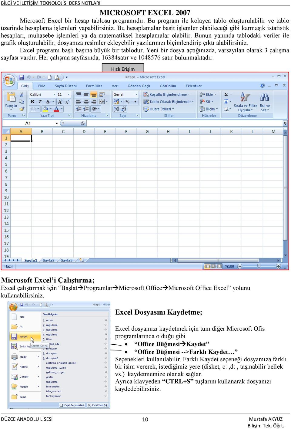 Bunun yanında tablodaki veriler ile grafik oluşturulabilir, dosyanıza resimler ekleyebilir yazılarınızı biçimlendirip çıktı alabilirsiniz. Excel programı başlı başına büyük bir tablodur.