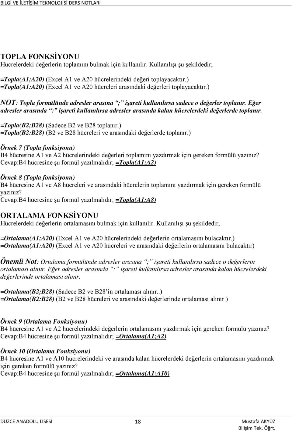 Eğer adresler arasında : işareti kullanılırsa adresler arasında kalan hücrelerdeki değerlerde toplanır. =Topla(B2;B28) (Sadece B2 ve B28 toplanır.