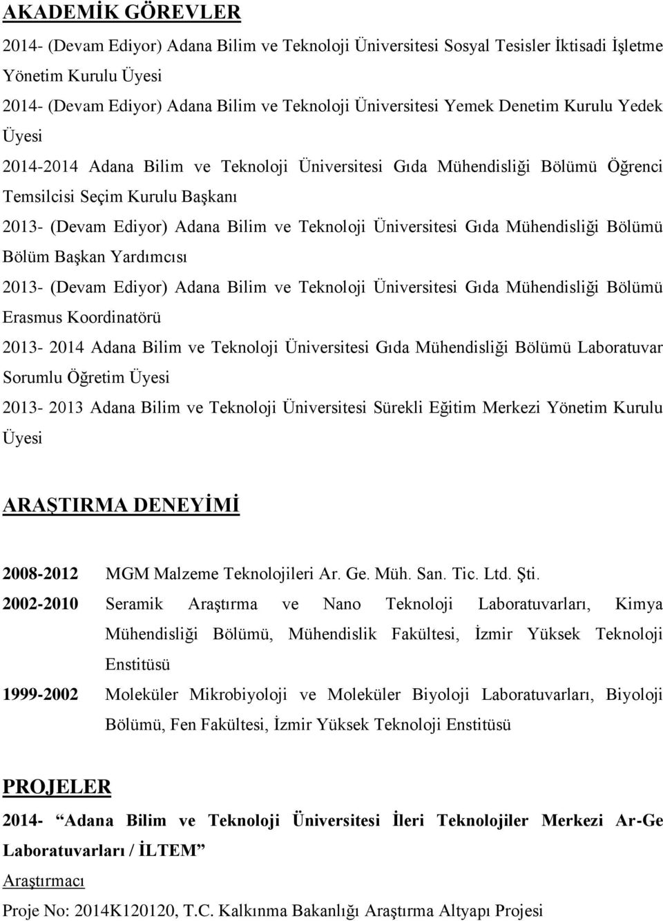 Gıda Mühendisliği Bölümü Bölüm Başkan Yardımcısı 2013- (Devam Ediyor) Adana Bilim ve Teknoloji Üniversitesi Gıda Mühendisliği Bölümü Erasmus Koordinatörü 2013-2014 Adana Bilim ve Teknoloji