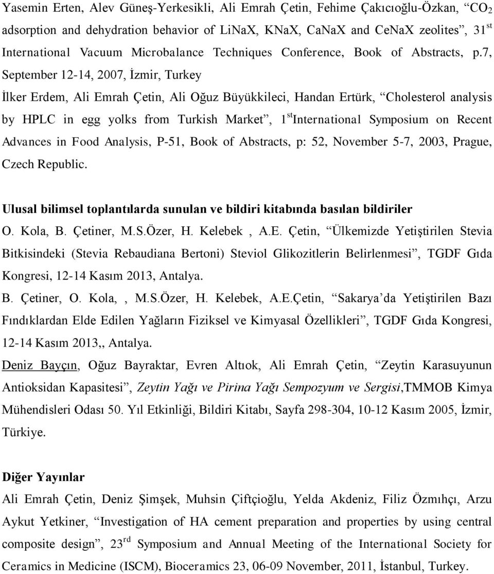 7, September 12-14, 2007, İzmir, Turkey İlker Erdem, Ali Emrah Çetin, Ali Oğuz Büyükkileci, Handan Ertürk, Cholesterol analysis by HPLC in egg yolks from Turkish Market, 1 st International Symposium