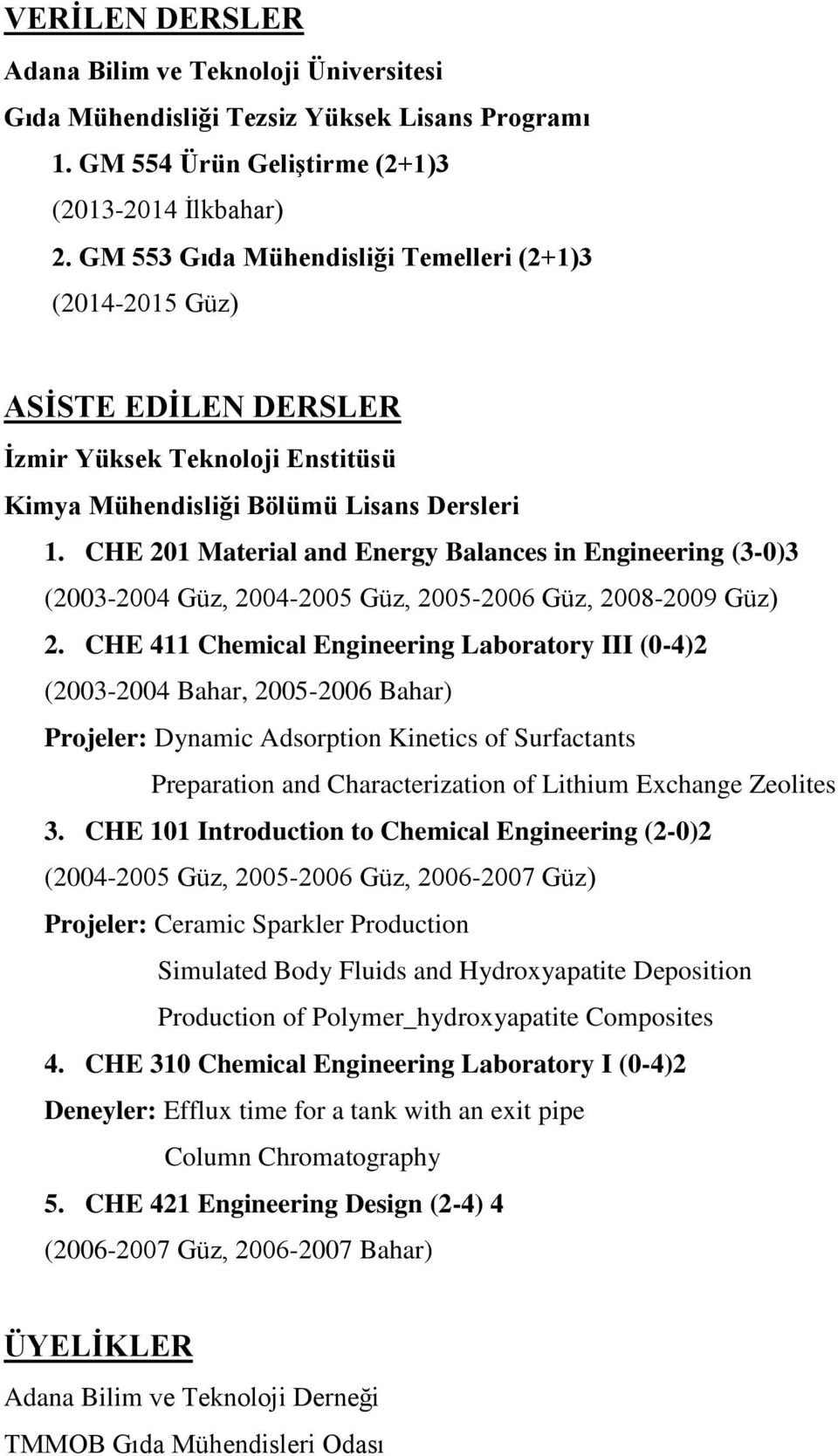 CHE 201 Material and Energy Balances in Engineering (3-0)3 (2003-2004 Güz, 2004-2005 Güz, 2005-2006 Güz, 2008-2009 Güz) 2.