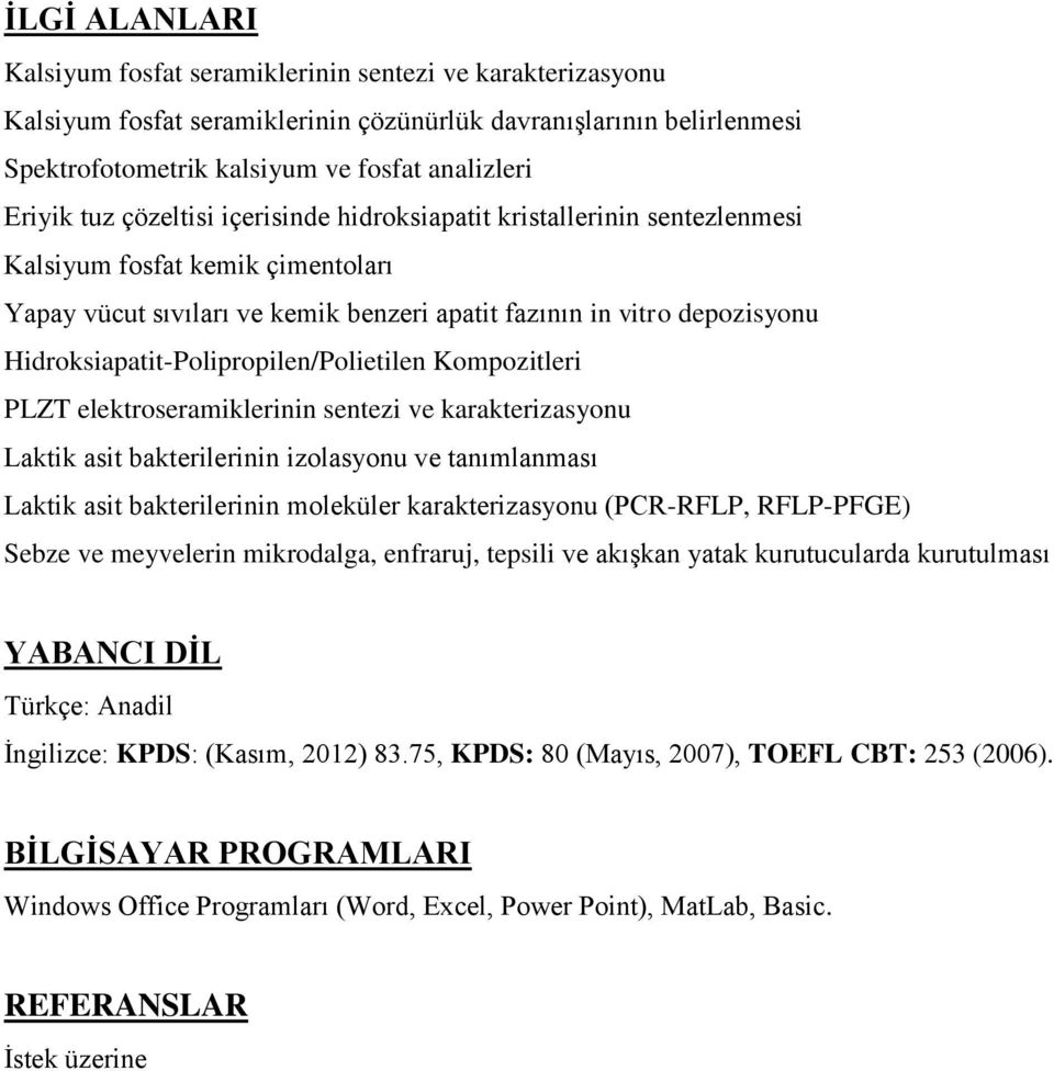 Hidroksiapatit-Polipropilen/Polietilen Kompozitleri PLZT elektroseramiklerinin sentezi ve karakterizasyonu Laktik asit bakterilerinin izolasyonu ve tanımlanması Laktik asit bakterilerinin moleküler