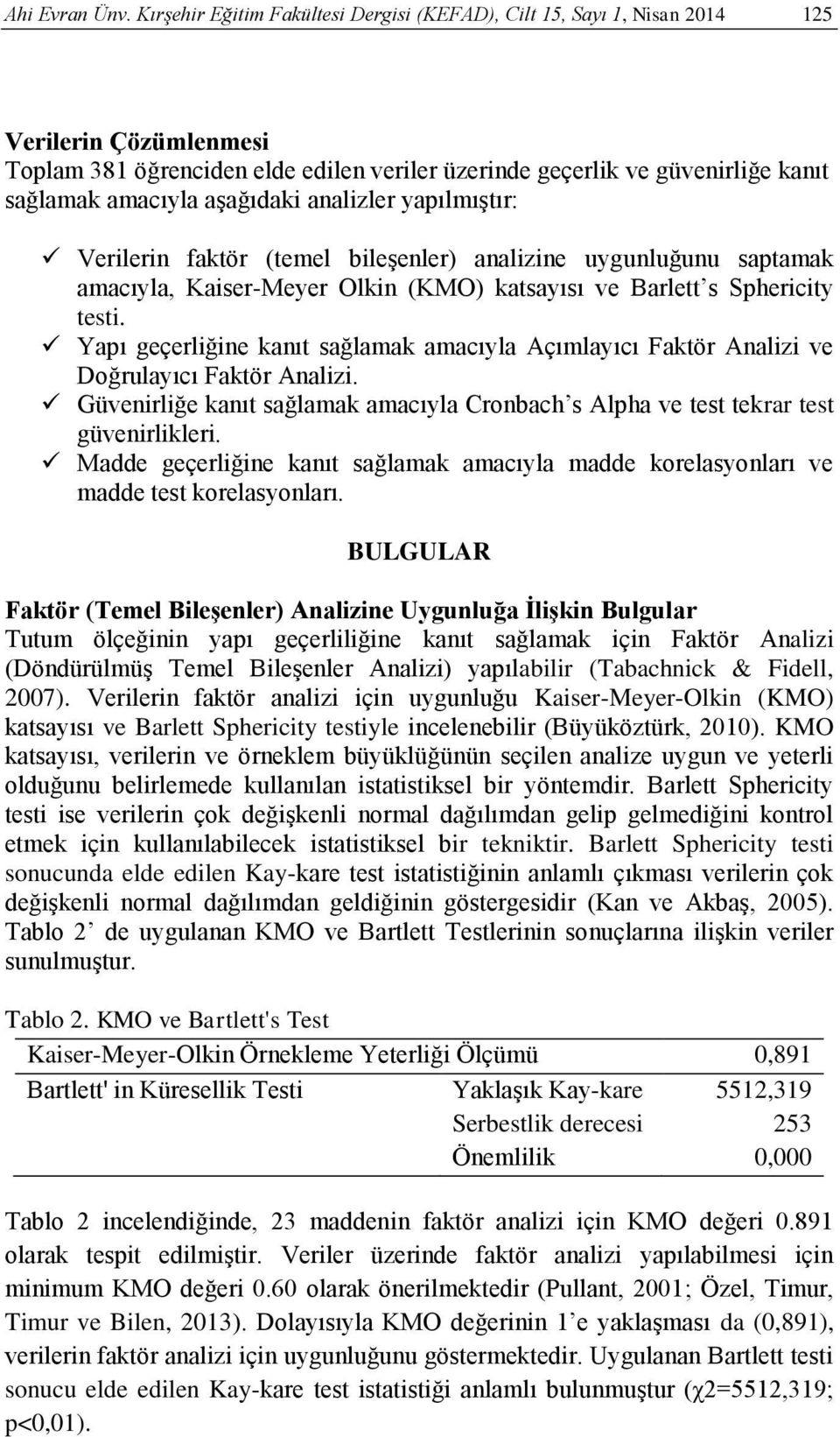 aşağıdaki analizler yapılmıştır: Verilerin faktör (temel bileşenler) analizine uygunluğunu saptamak amacıyla, Kaiser-Meyer Olkin (KMO) katsayısı ve Barlett s Sphericity testi.