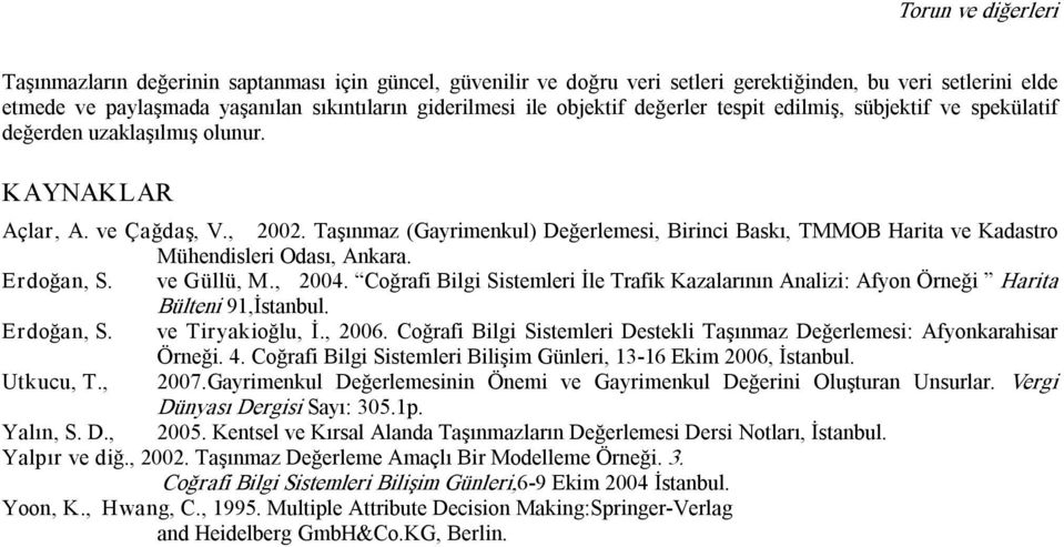 Taşınmaz (Gayrimenkul) Değerlemesi, Birinci Baskı, TMMOB Harita ve Kadastro Mühendisleri Odası, Ankara. Erdoğan, S. ve Güllü, M., 2004.