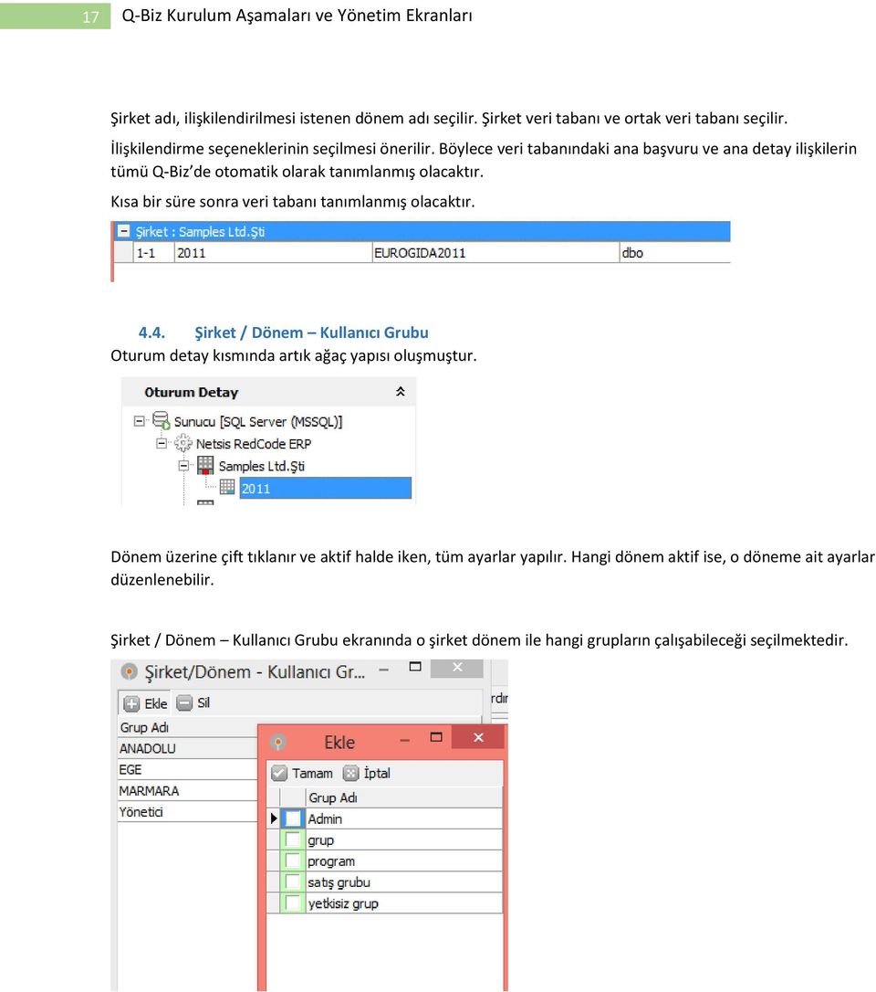 Kısa bir süre sonra veri tabanı tanımlanmış olacaktır. 4.4. Şirket / Dönem Kullanıcı Grubu Oturum detay kısmında artık ağaç yapısı oluşmuştur.