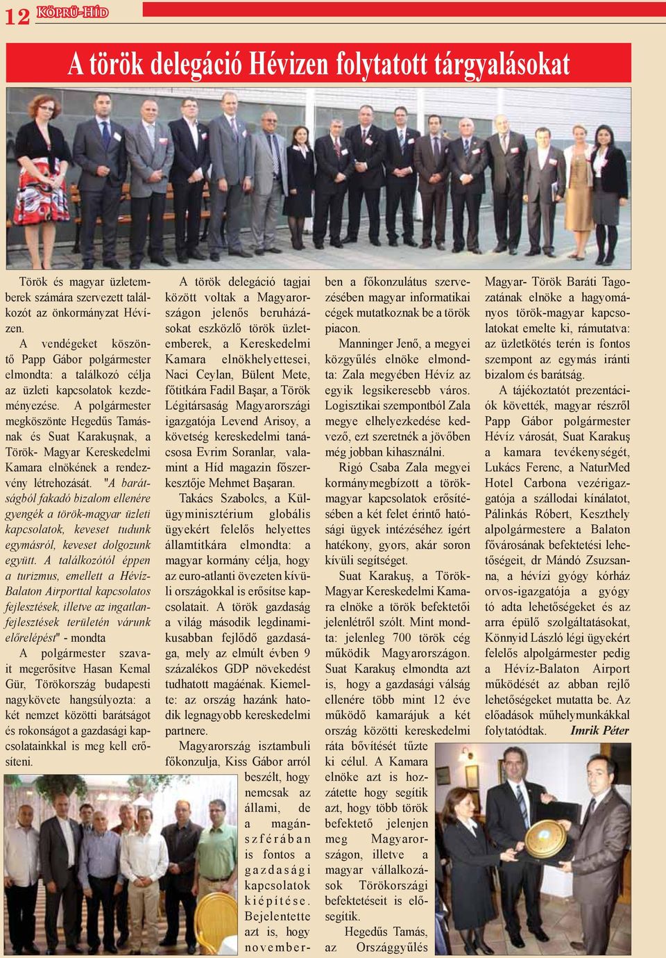 A polgármester megköszönte Hegedűs Tamásnak és Suat Karakuşnak, a Török- Magyar Kereskedelmi Kamara elnökének a rendezvény létrehozását.