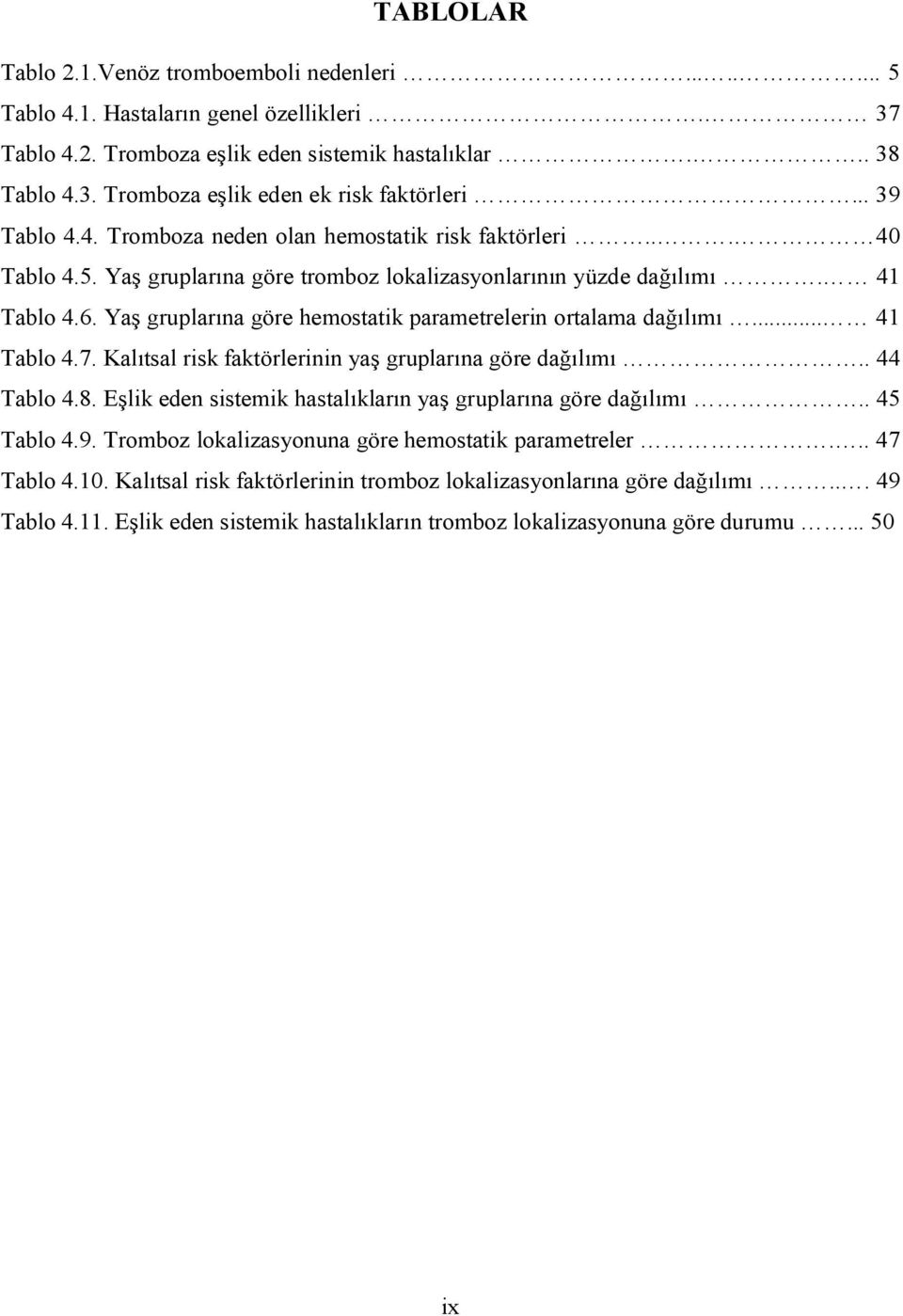 Yaş gruplarına göre hemostatik parametrelerin ortalama dağılımı... 41 Tablo 4.7. Kalıtsal risk faktörlerinin yaş gruplarına göre dağılımı.. 44 Tablo 4.8.