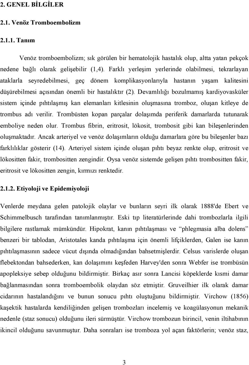 Devamlılığı bozulmamış kardiyovasküler sistem içinde pıhtılaşmış kan elemanları kitlesinin oluşmasına tromboz, oluşan kitleye de trombus adı verilir.