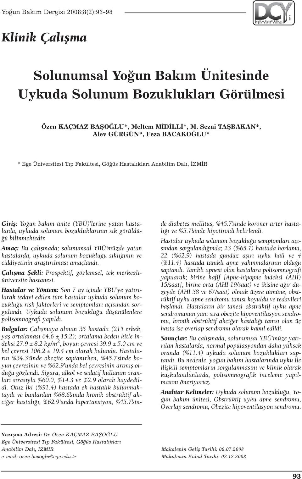 bozukluklarının sık görüldüğü bilinmektedir. Amaç: Bu çalışmada; solunumsal YBÜ müzde yatan hastalarda, uykuda solunum bozukluğu sıklığının ve ciddiyetinin araştırılması amaçlandı.