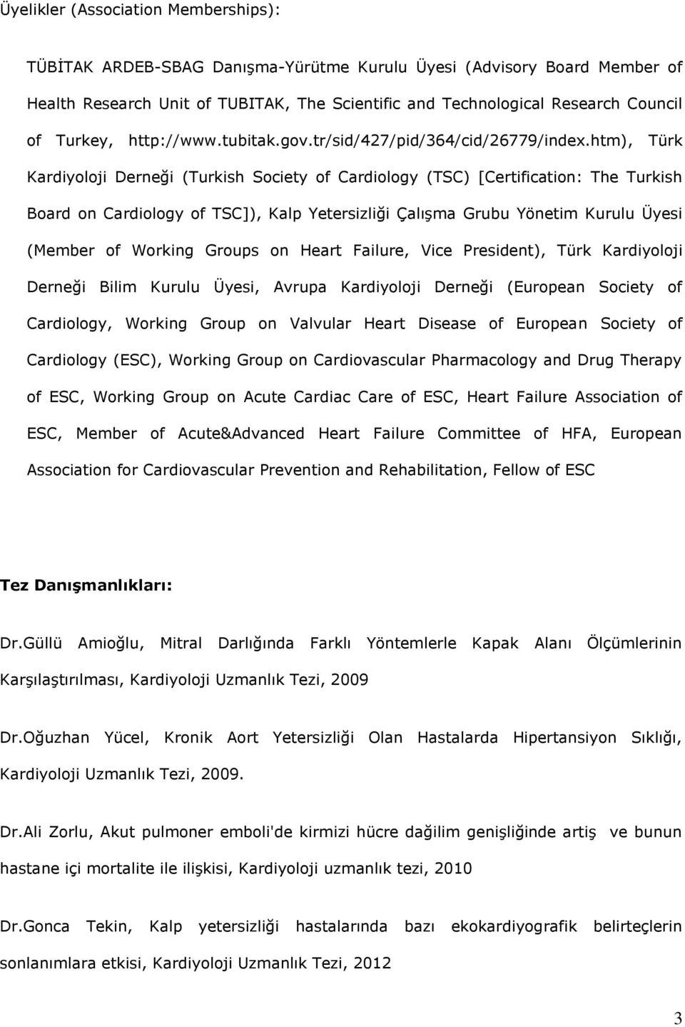 htm), Türk Kardiyoloji Derneği (Turkish Society of Cardiology (TSC) [Certification: The Turkish Board on Cardiology of TSC]), Kalp Yetersizliği Çalışma Grubu Yönetim Kurulu Üyesi (Member of Working